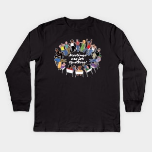 Meetings Are For Quitters! Kids Long Sleeve T-Shirt